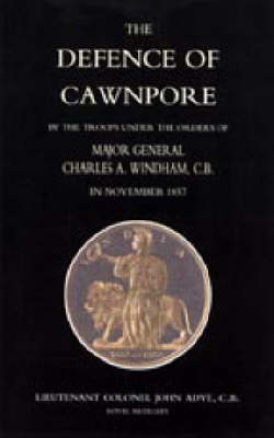 Defence of Cawnpore by the Troops Under the Orders of Major General Charles Windham in November 1857