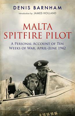 Spitfire Ace Over Malta: A Personal Account of Ten Weeks of War, April-June 1942