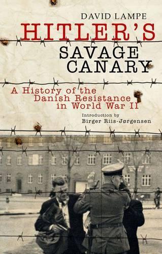 Hitler's Savage Canary: a History of the Danish Resistance in World War Ii