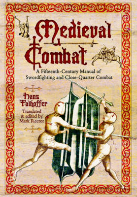 Medieval Combat: A Fifteenth-Century Manual of Swordfighting and Close-Quarter Combat