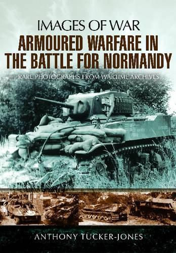 Armoured Warfare in the Battle for Normandy: Images of War Series