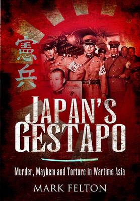 Japan's Gestapo: Murder, Mayhem and Torture in Wartime Asia