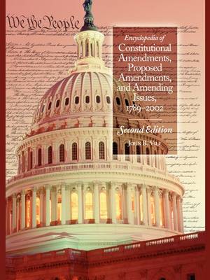 Encyclopedia of Constitutional Amendments, Proposed Amendments and Amending Issues, 1789-2002