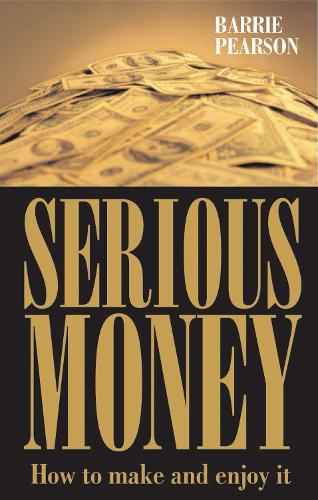 Serious Money: How to Make and Enjoy It