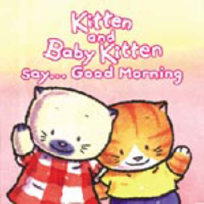 Kitten and Baby Kitten Say...Good Morning