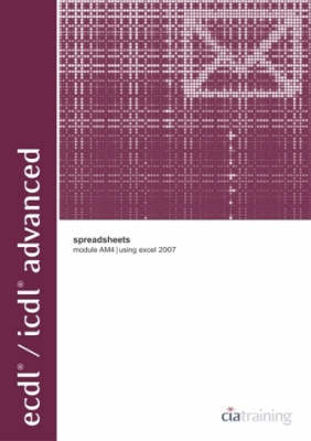 ECDL/ICDL Advanced Module AM4 Spreadsheets Using Excel 2007: Spreadsheets Using Excel 2007 Module AM4