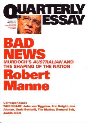 Bad News: Murdoch's Australian and the Shaping of the Nation: QuarterlyEssay 43