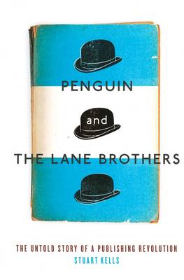 Penguin And The Lane Brothers: The Untold Story Of A Publishing Revolution
