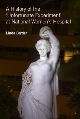 A History of the 'Unfortunate Experiment' at National Women's Hospital