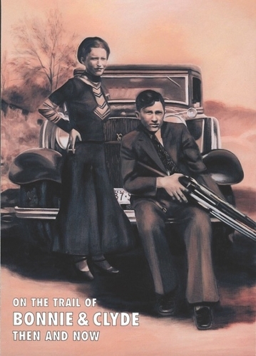On the Trail of Bonnie and Clyde: Then and Now