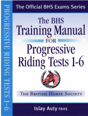 The BHS Training Manual for Progressive Riding: Tests 1-6