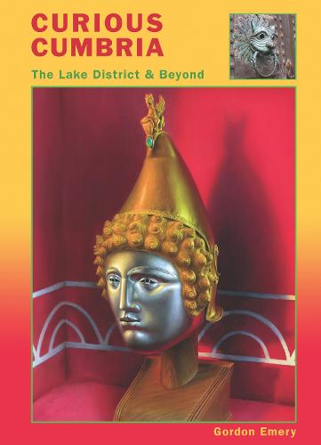 CURIOUS CUMBRIA The Lake District & Beyond