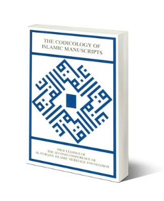 The Codicology of Islamic Manuscripts: Proceedings of the Second Conference of Al-Furqan Islamic Heritage Foundation, 4-5 December 1993