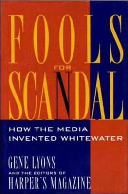 Fools for Scandal: How The Media Invented Whitewater