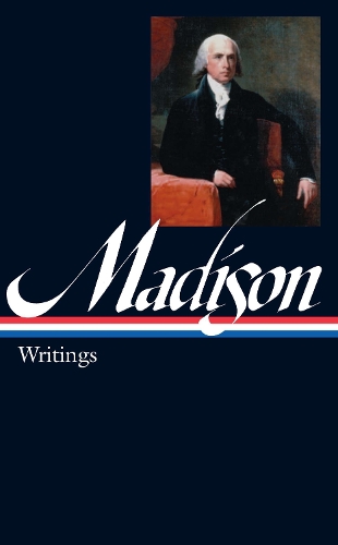 James Madison: Writings (LOA #109)
