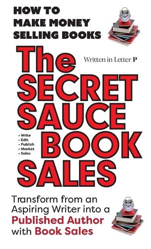THE SECRET SAUCE of BOOK SALES - How to Publish a Book in 30 Days with Book Sales