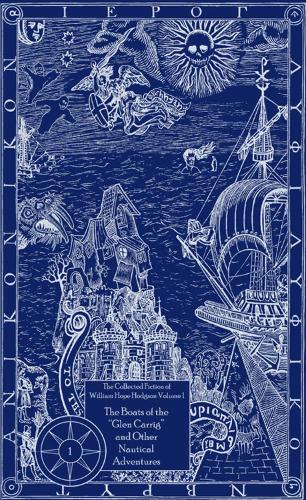 The Collected Fiction of William Hope Hodgson Volume 1: Boats of Glen Carrig & Other Nautical Adventures