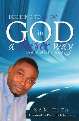 Deciding to Know God in a Deeper Way. Be Arrested by His Grace!