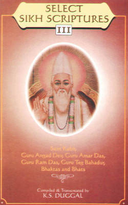 Select Sikh Scriptures III Sant Kabir, Guru Angad Dev, Guru Amar Das, Guru Ram Das, Guru Teg Bahadur. Bhakta's and Bhats
