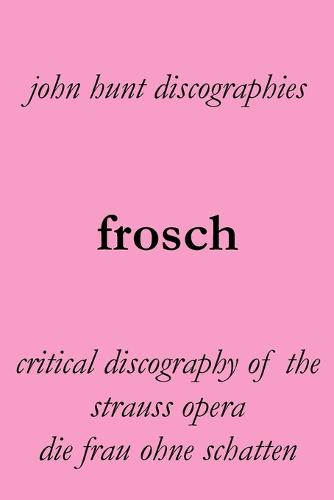 Frosch. Critical Discography of the Strauss Opera Die Frau Ohne Schatten. [The Woman Without a Shadow].