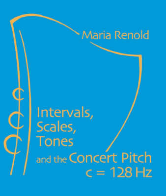 Intervals, Scales, Tones and the Concert Pitch C = 128 HZ