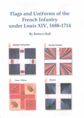 Flags and Uniforms of the French Infantry Under Louis XIV, 1688-1714