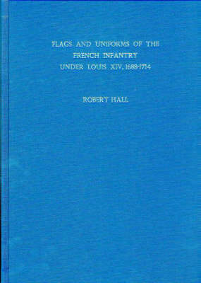 Flags and Uniforms of the French Infantry Under Louis XIV, 1688-1714