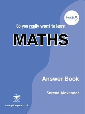 So You Really Want to Learn Maths: Answer Book Book 3