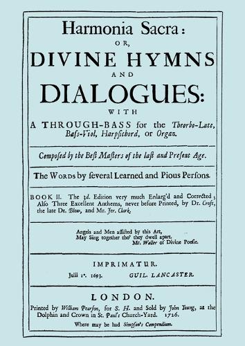 Harmonia Sacra or Divine Hymns and Dialogues with a Through-Bass for the Theorbo-Lute, Bass Viol, Harpsichord, or Organ