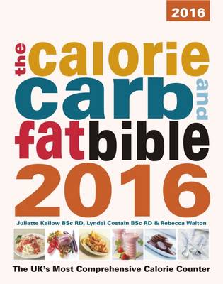 The Calorie, Carb and Fat Bible 2016: The UK's Most Comprehensive Calorie Counter 2016