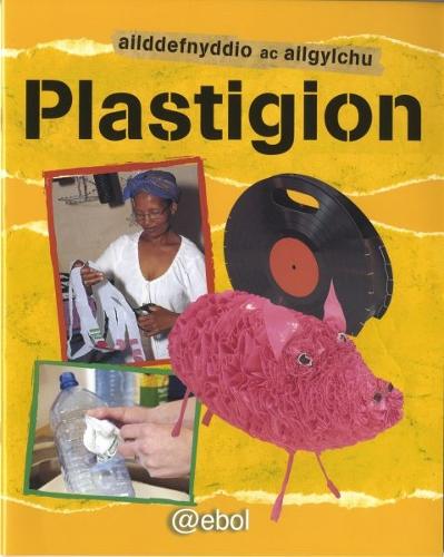Cyfres Ailddefnyddio ac Ailgylchu: Plastigion