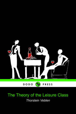 The Theory of the Leisure Class (Dodo Press)