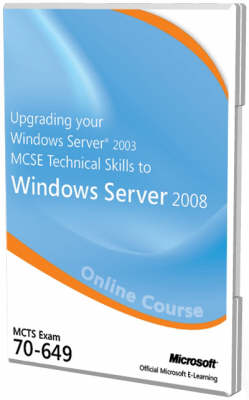 Upgrading Your Windows Server 2003 MCSE Technical Skills to Windows Server 2008 70-649