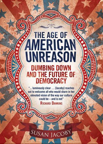 Age of American Unreason: Dumbing Down and the Future of Democracy