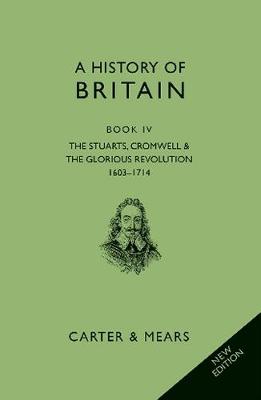 A History of Britain: Stuarts, Cromwell & the Glorious Revolution 1603 - 1714 Bk. 4