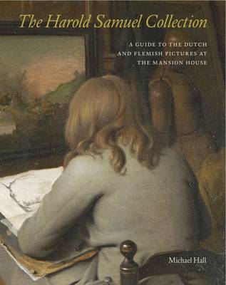 The Harold Samuel Collection: A Guide to the Dutch and Flemish Pictures at the Mansion House
