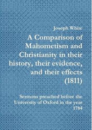 A Comparison of Mahometism and Christianity in their history, their evidence, and their effects 1811