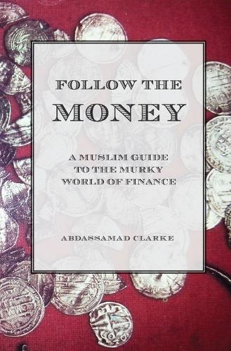 Follow the Money - A Muslim Guide to the Murky World of Finance
