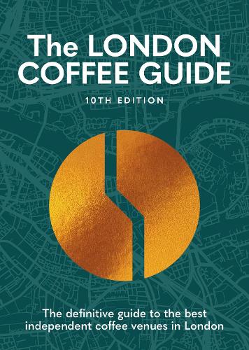 The London Coffee Guide 10th Edition