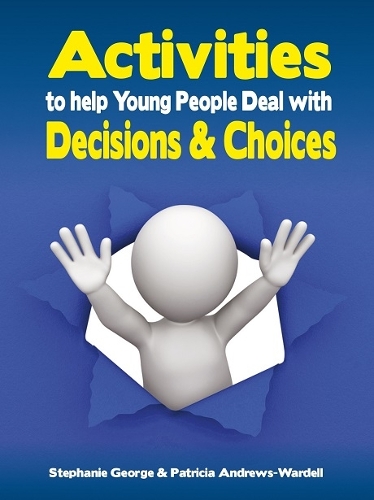 Activities to Help Young People Deal with Decisions & Choices: Practical activities to support young people making important decisions and choices