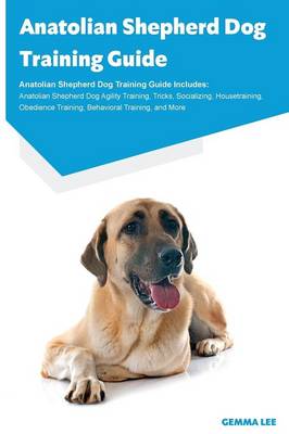 Anatolian Shepherd Dog Training Guide Anatolian Shepherd Dog Training Guide Includes