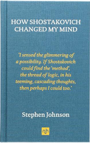 How Shostakovich Changed My Mind by Stephen Johnson