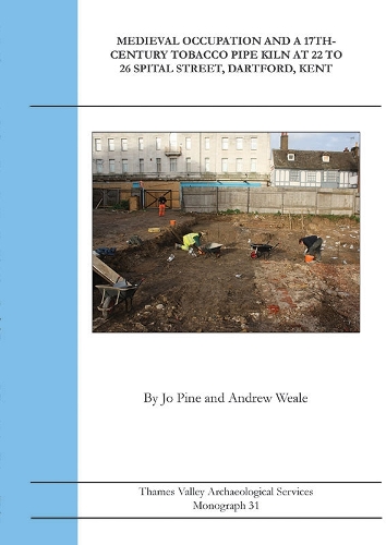 Medieval Occupation and a 17th-Century Tobacco Pipe Kiln at 22 to 26 Spital Street, Dartford, Kent
