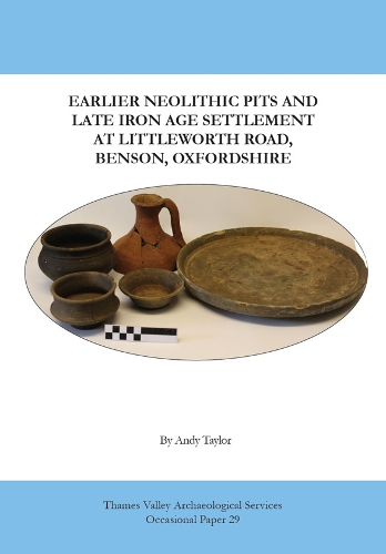 Earlier Neolithic Pits and Late Iron Age Settlement at Littleworth Road, Benson, Oxfordshire