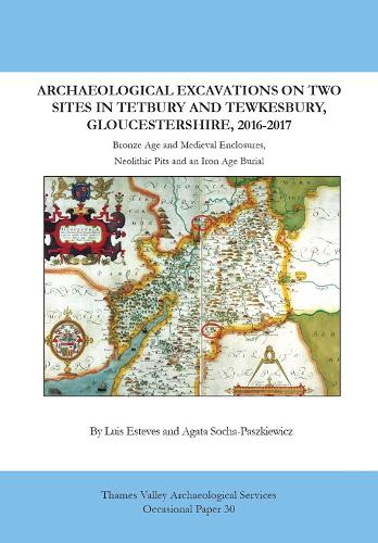 Archaeological Excavations on two Sites in Tetbury and Twekesbury, Gloucestershire, 2016-2017