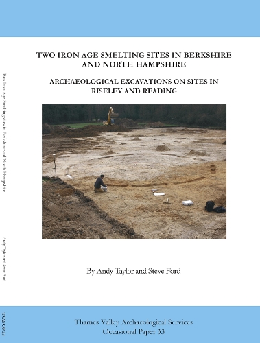Two Iron Age Smelting Sites in Berkshire and North Hampshire, Archaeological Excavations on sites in Riseley and Reading