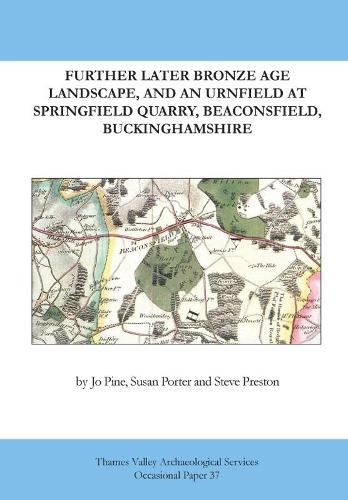 Further Later Bronze Age landscape, and an Urnfield at Springfield Quarry, Beaconsfield, Buckinghamshire