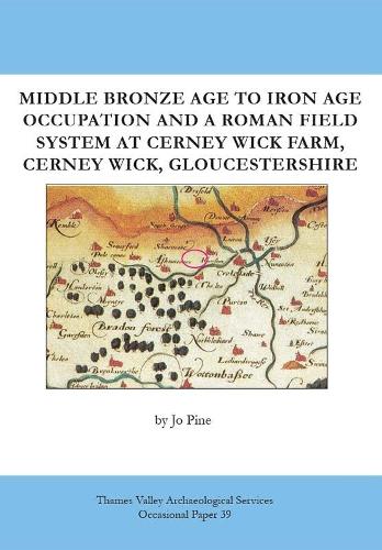 Middle Bronze Age to Iron Age Occupation and a Roman Field System at Cerney Wick Farm, Cerney Wick, Gloucestershire
