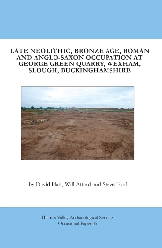 Late Neolithic, Bronze Age, Roman and Anglo-Saxon Occupation at George Green Quarry, Wexham, Slough, Buckinghamshire