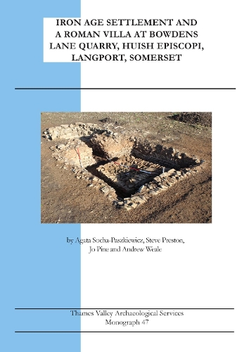 Iron Age Settlement and A Roman Villa at Bowdens Lane Quarry, Huish Episcopi, Langport, Somerset